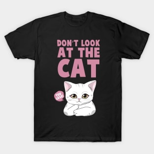 DON'T LOOK AT THE CAT Funny Quote Hilarious Sayings Humor T-Shirt